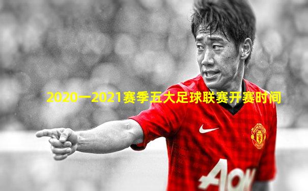 2020一2021赛季五大足球联赛开赛时间
