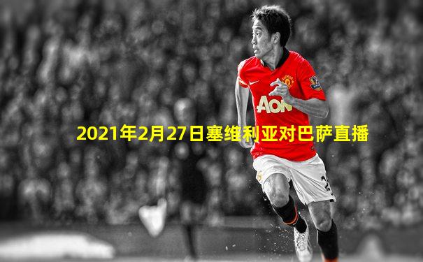 2021年2月27日塞维利亚对巴萨直播