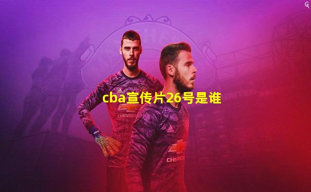cba宣传片26号是谁