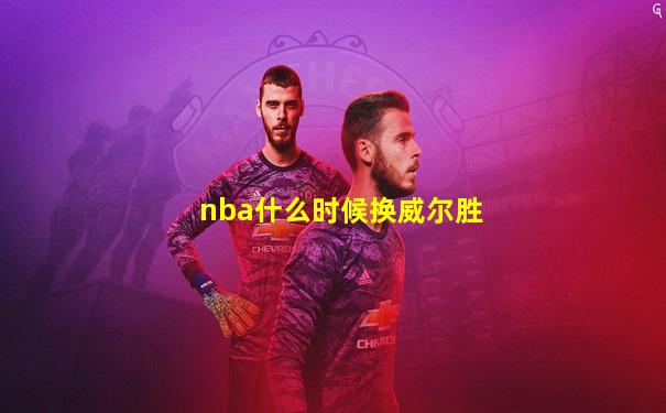 nba什么时候换威尔胜