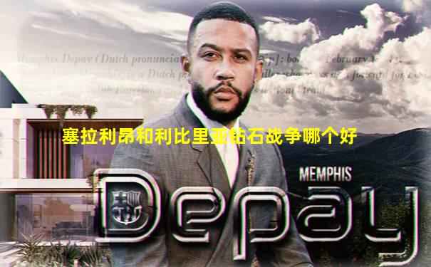 塞拉利昂和利比里亚钻石战争哪个好