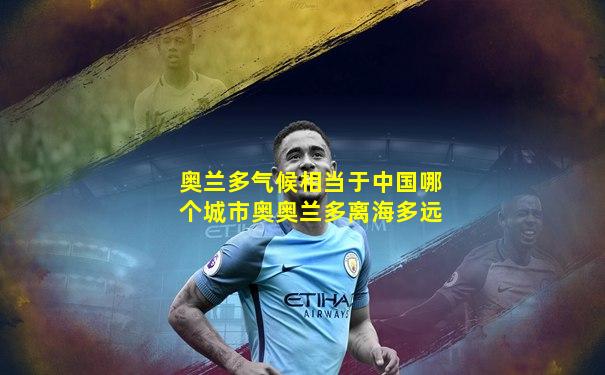 奥兰多气候相当于中国哪个城市奥奥兰多离海多远