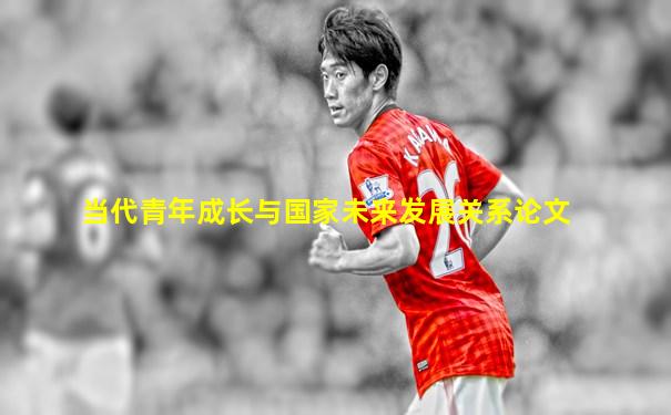 当代青年成长与国家未来发展关系论文