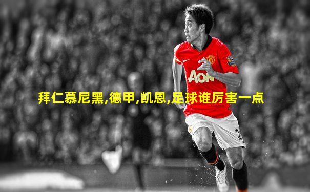 拜仁慕尼黑,德甲,凯恩,足球谁厉害一点