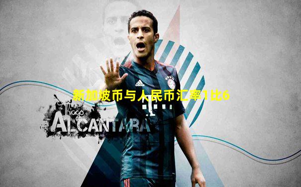 新加坡币与人民币汇率1比6