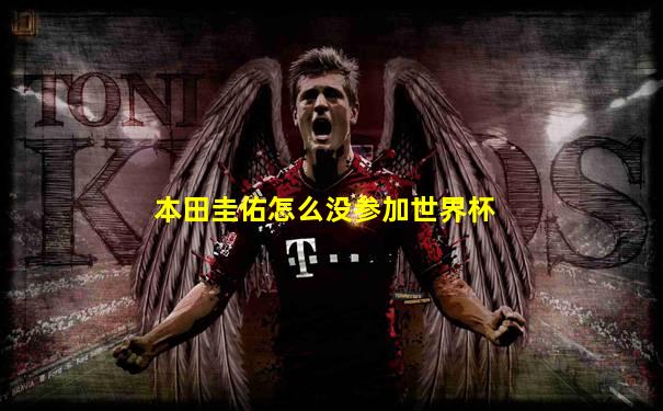 本田圭佑怎么没参加世界杯