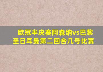 欧冠半决赛阿森纳vs巴黎圣日耳曼第二回合几号比赛
