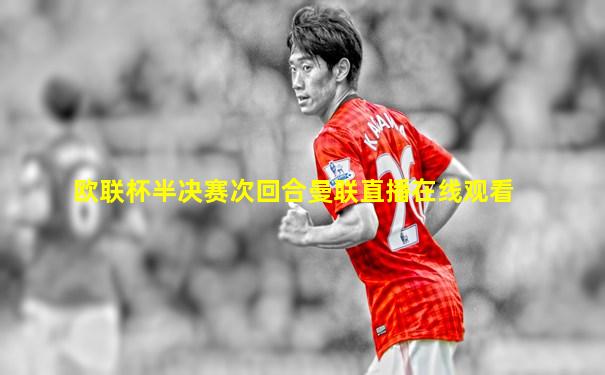 欧联杯半决赛次回合曼联直播在线观看