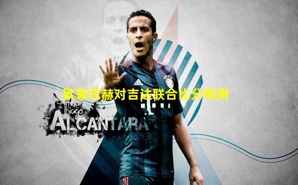 欧鲁巴赫对吉达联合比分预测