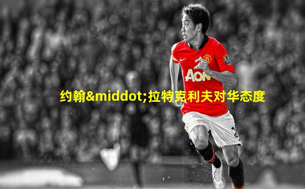 约翰·拉特克利夫对华态度
