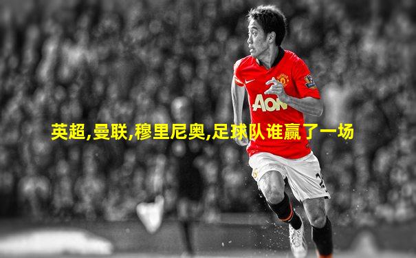 英超,曼联,穆里尼奥,足球队谁赢了一场