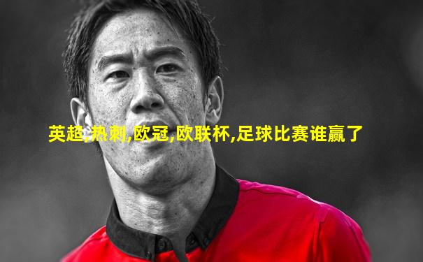 英超,热刺,欧冠,欧联杯,足球比赛谁赢了