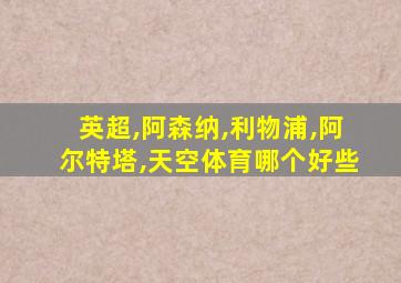英超,阿森纳,利物浦,阿尔特塔,天空体育哪个好些