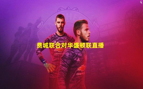 费城联合对华盛顿联直播