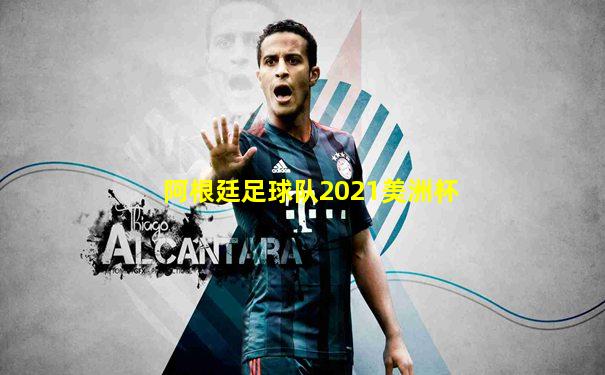 阿根廷足球队2021美洲杯